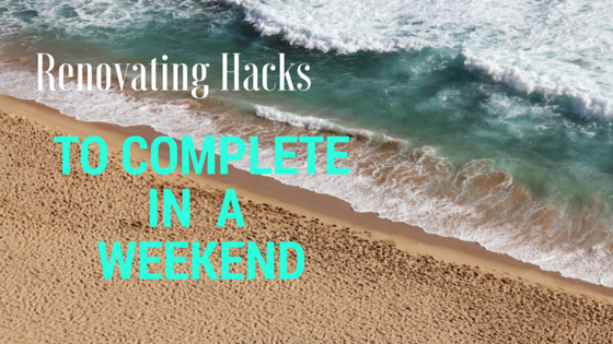 Renovating Hacks You Can Complete in a Weekend